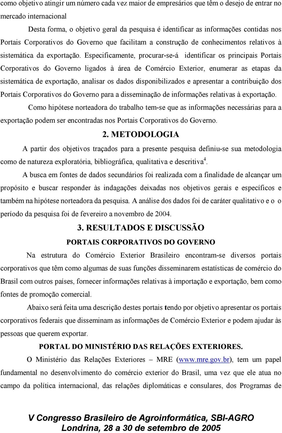 Especificamente, procurar-se-á identificar os principais Portais Corporativos do Governo ligados à área de Comércio Exterior, enumerar as etapas da sistemática de exportação, analisar os dados