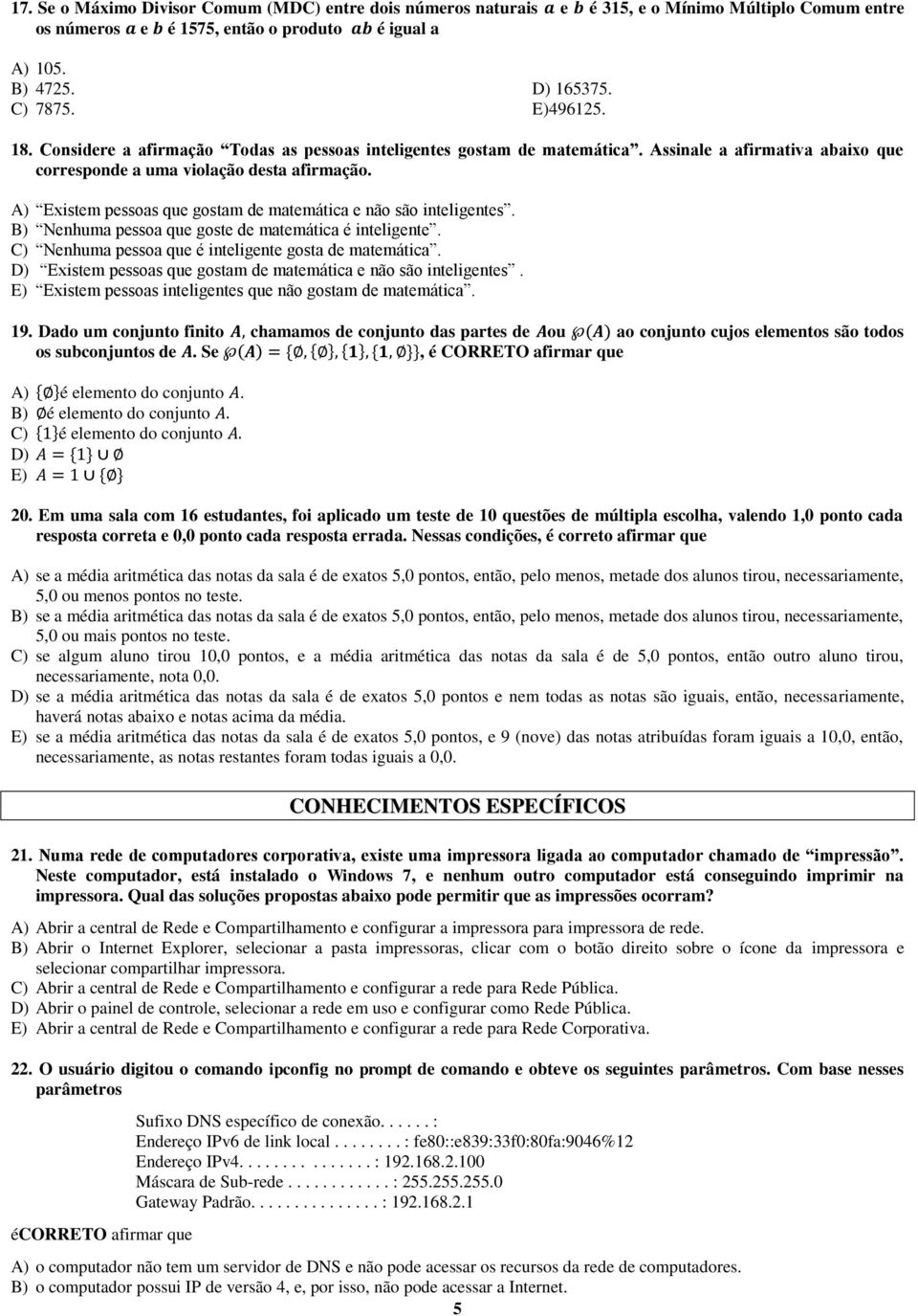 A) Existem pessoas que gostam de matemática e não são inteligentes. B) Nenhuma pessoa que goste de matemática é inteligente. C) Nenhuma pessoa que é inteligente gosta de matemática.