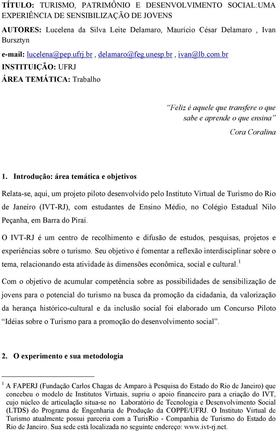 Introdução: área temática e objetivos Relata-se, aqui, um projeto piloto desenvolvido pelo Instituto Virtual de Turismo do Rio de Janeiro (IVT-RJ), com estudantes de Ensino Médio, no Colégio Estadual