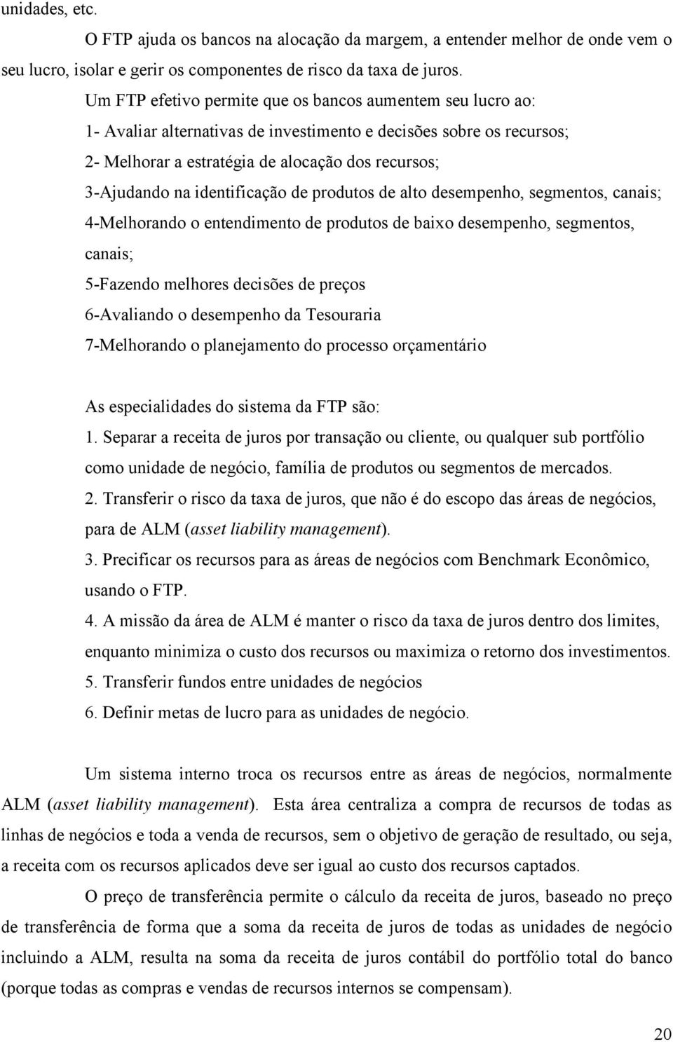 identificação de produtos de alto desempenho, segmentos, canais; 4-Melhorando o entendimento de produtos de baixo desempenho, segmentos, canais; 5-Fazendo melhores decisões de preços 6-Avaliando o