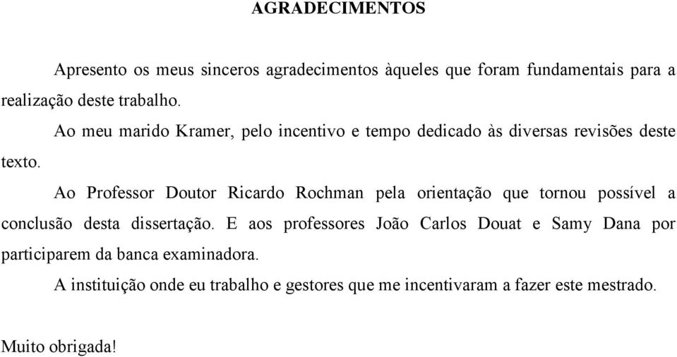 Ao Professor Doutor Ricardo Rochman pela orientação que tornou possível a conclusão desta dissertação.