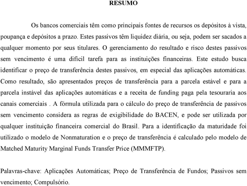 O gerenciamento do resultado e risco destes passivos sem vencimento é uma difícil tarefa para as instituições financeiras.