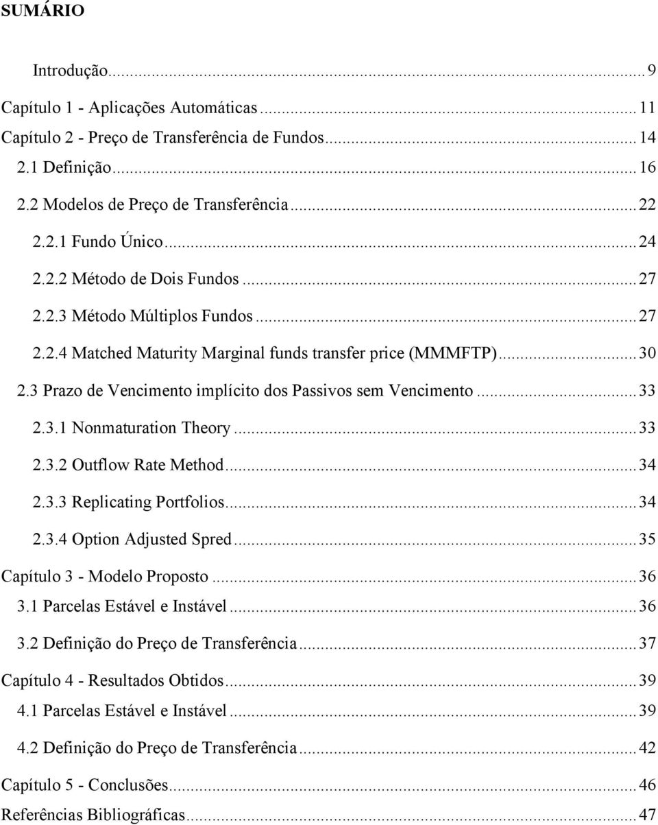 3 Prazo de Vencimento implícito dos Passivos sem Vencimento... 33 2.3.1 Nonmaturation Theory... 33 2.3.2 Outflow Rate Method... 34 2.3.3 Replicating Portfolios... 34 2.3.4 Option Adjusted Spred.