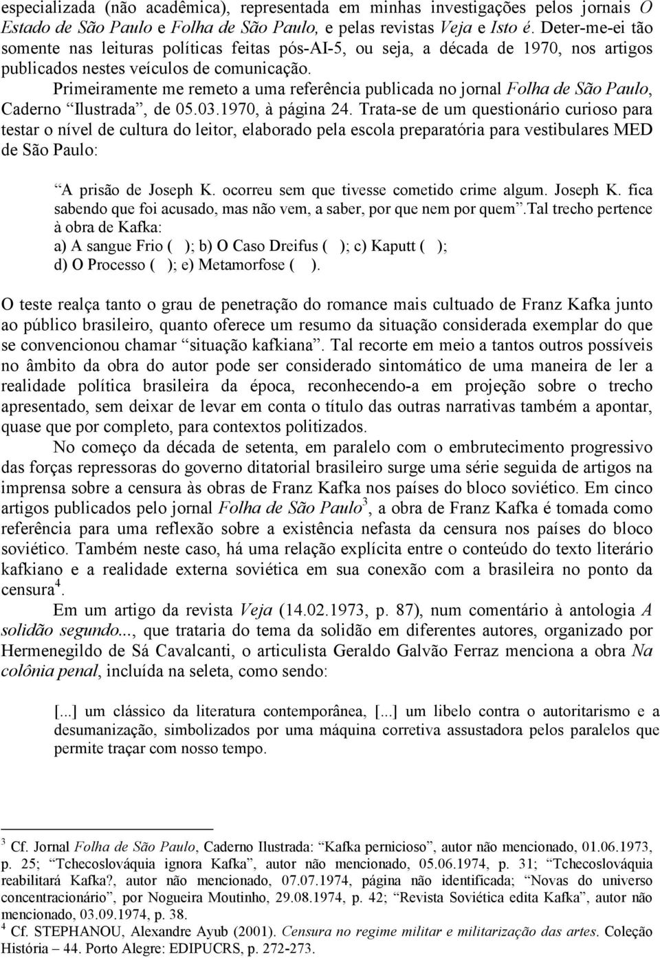 Primeiramente me remeto a uma referência publicada no jornal Folha de São Paulo, Caderno Ilustrada, de 05.03.1970, à página 24.