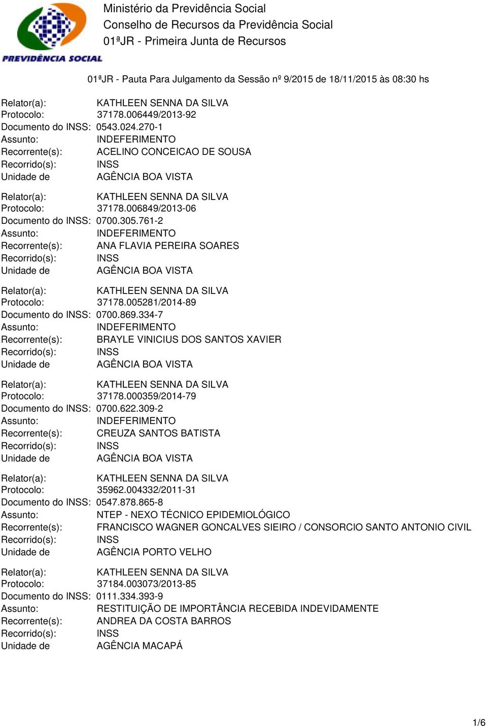 761-2 Recorrente(s): ANA FLAVIA PEREIRA SOARES Protocolo: 37178.005281/2014-89 Documento do INSS: 0700.869.334-7 Recorrente(s): BRAYLE VINICIUS DOS SANTOS XAVIER Protocolo: 37178.