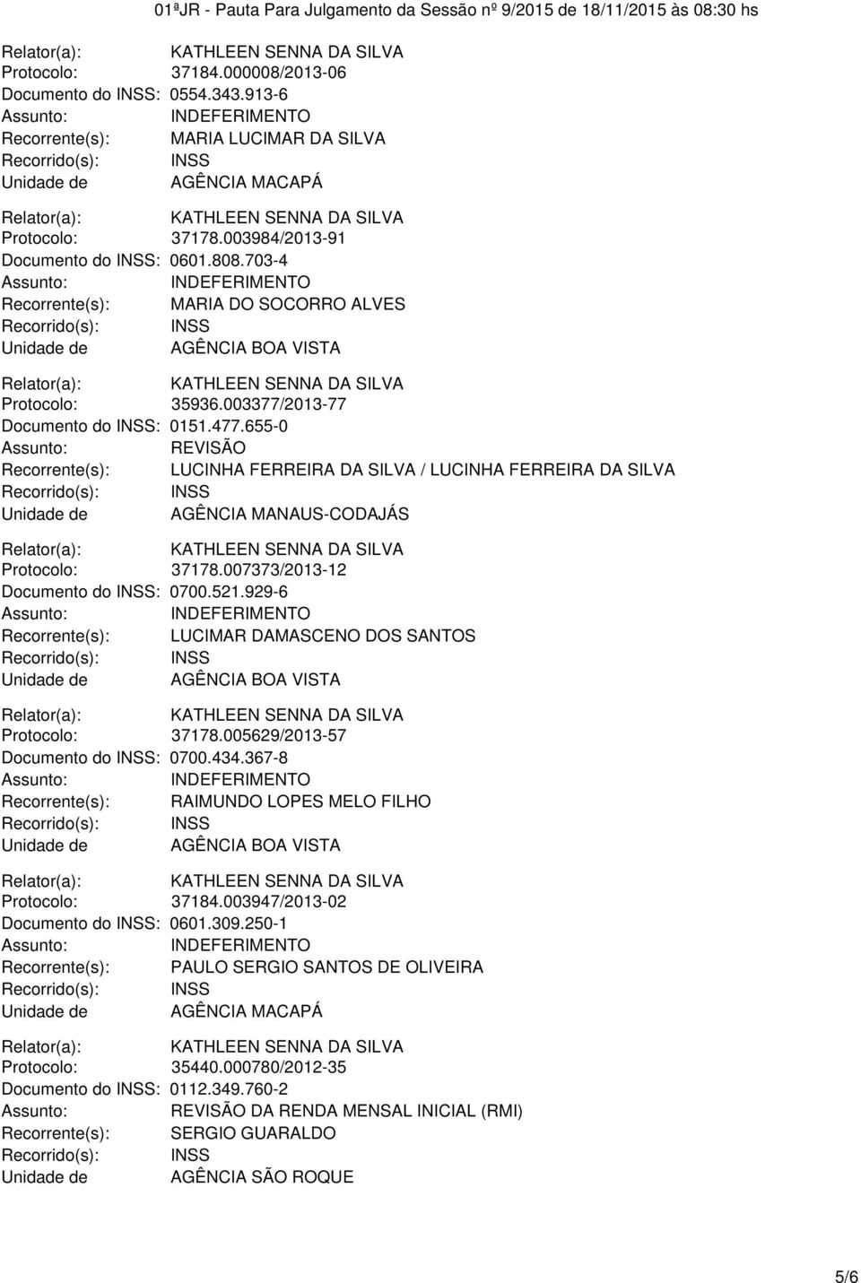 655-0 REVISÃO Recorrente(s): LUCINHA FERREIRA DA SILVA / LUCINHA FERREIRA DA SILVA Unidade de AGÊNCIA MANAUS-CODAJÁS Protocolo: 37178.007373/2013-12 Documento do INSS: 0700.521.