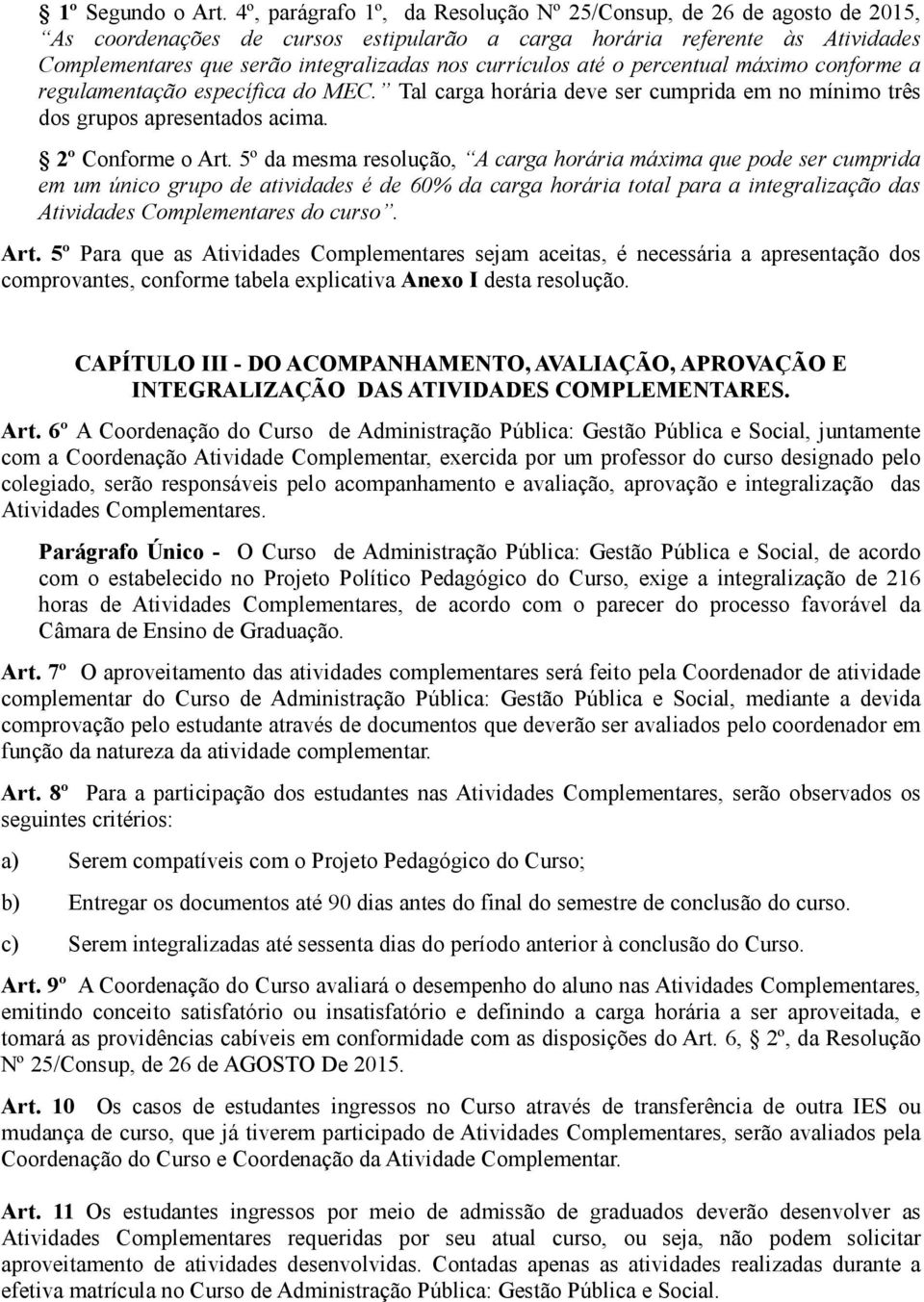 percentual máximo conforme a regulamentação específica do MEC. Tal carga horária ve ser cumprida em no mínimo três dos grupos apresentados acima. 2º Conforme o Art.