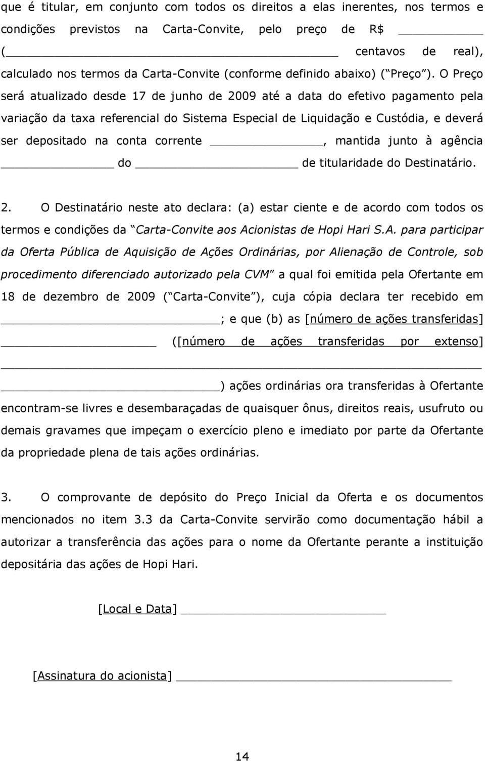 O Preço será atualizado desde 17 de junho de 2009 até a data do efetivo pagamento pela variação da taxa referencial do Sistema Especial de Liquidação e Custódia, e deverá ser depositado na conta