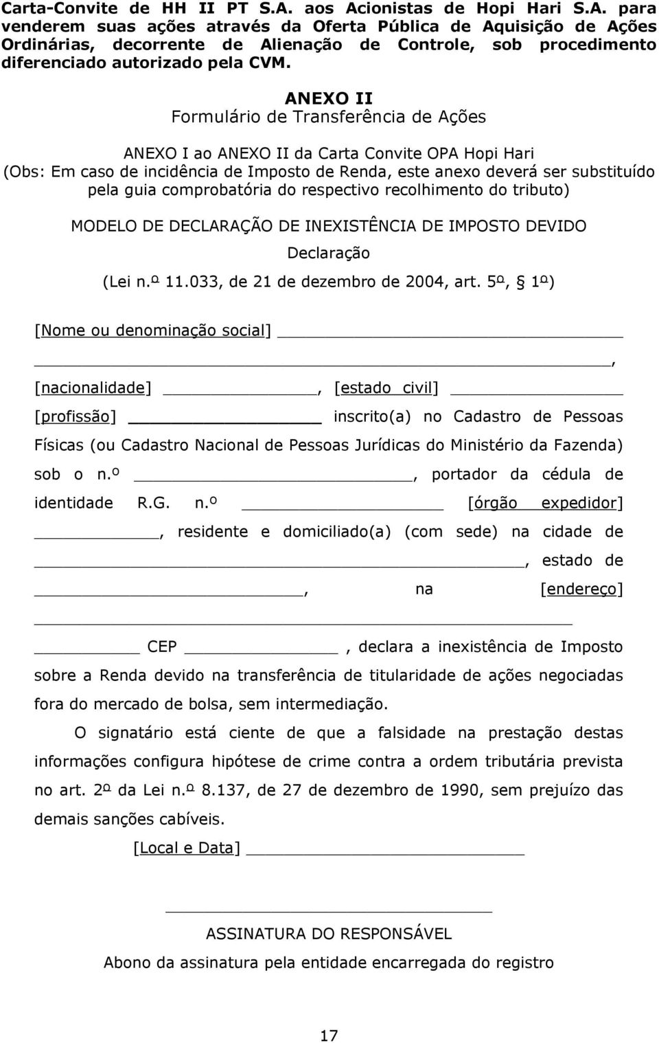 ANEXO II Formulário de Transferência de Ações ANEXO I ao ANEXO II da Carta Convite OPA Hopi Hari (Obs: Em caso de incidência de Imposto de Renda, este anexo deverá ser substituído pela guia