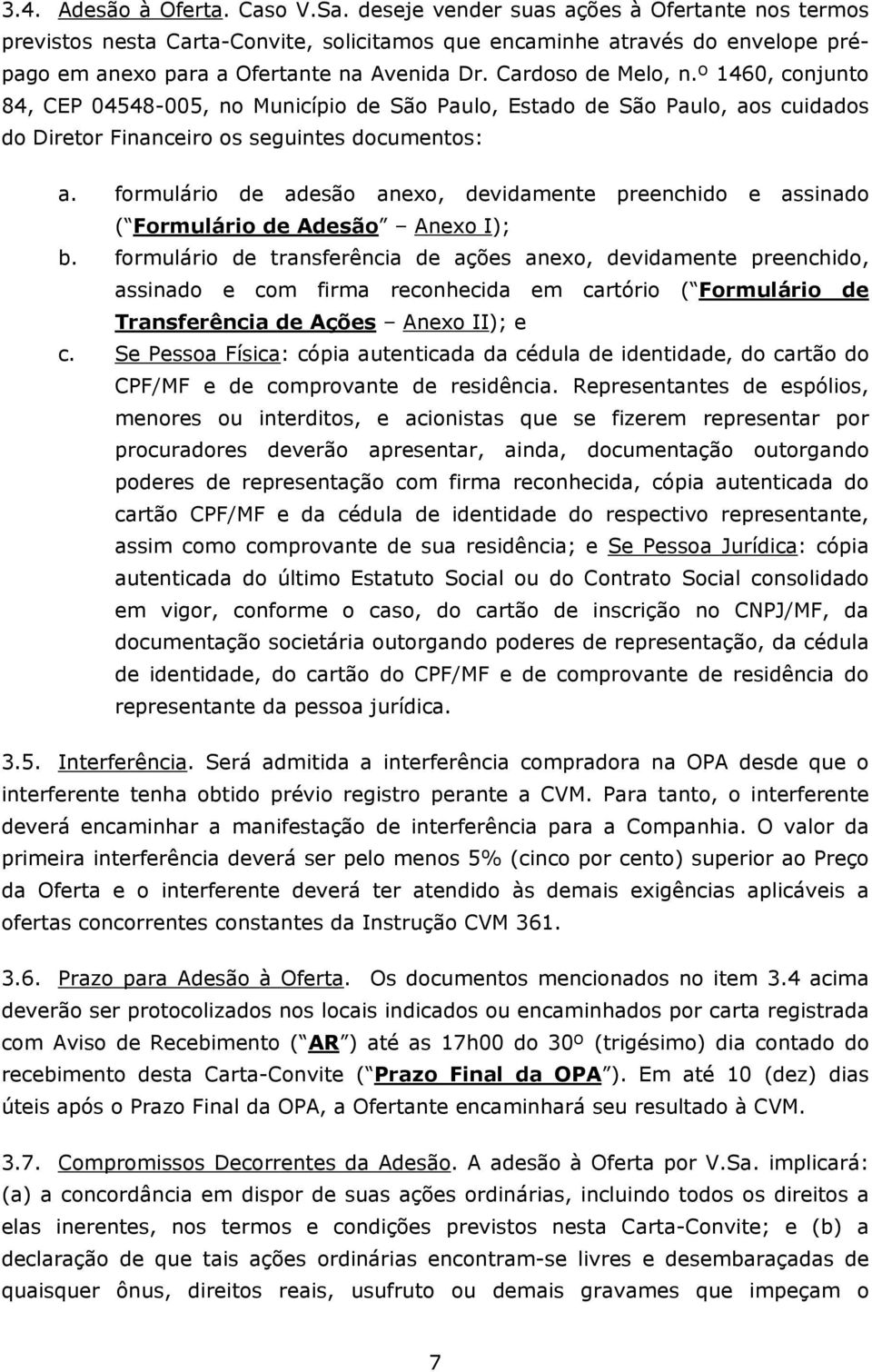 º 1460, conjunto 84, CEP 04548-005, no Município de São Paulo, Estado de São Paulo, aos cuidados do Diretor Financeiro os seguintes documentos: a.