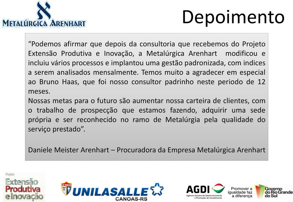 Temos muito a agradecer em especial ao Bruno Haas, que foi nosso consultor padrinho neste periodo de 12 meses.