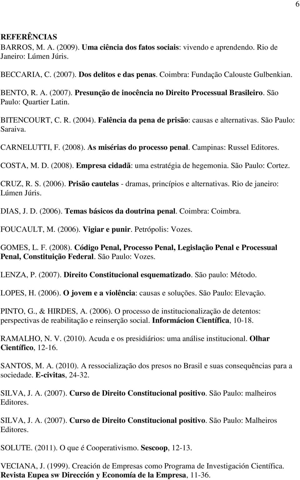 Falência da pena de prisão: causas e alternativas. São Paulo: Saraiva. CARNELUTTI, F. (2008). As misérias do processo penal. Campinas: Russel Editores. COSTA, M. D. (2008). Empresa cidadã: uma estratégia de hegemonia.