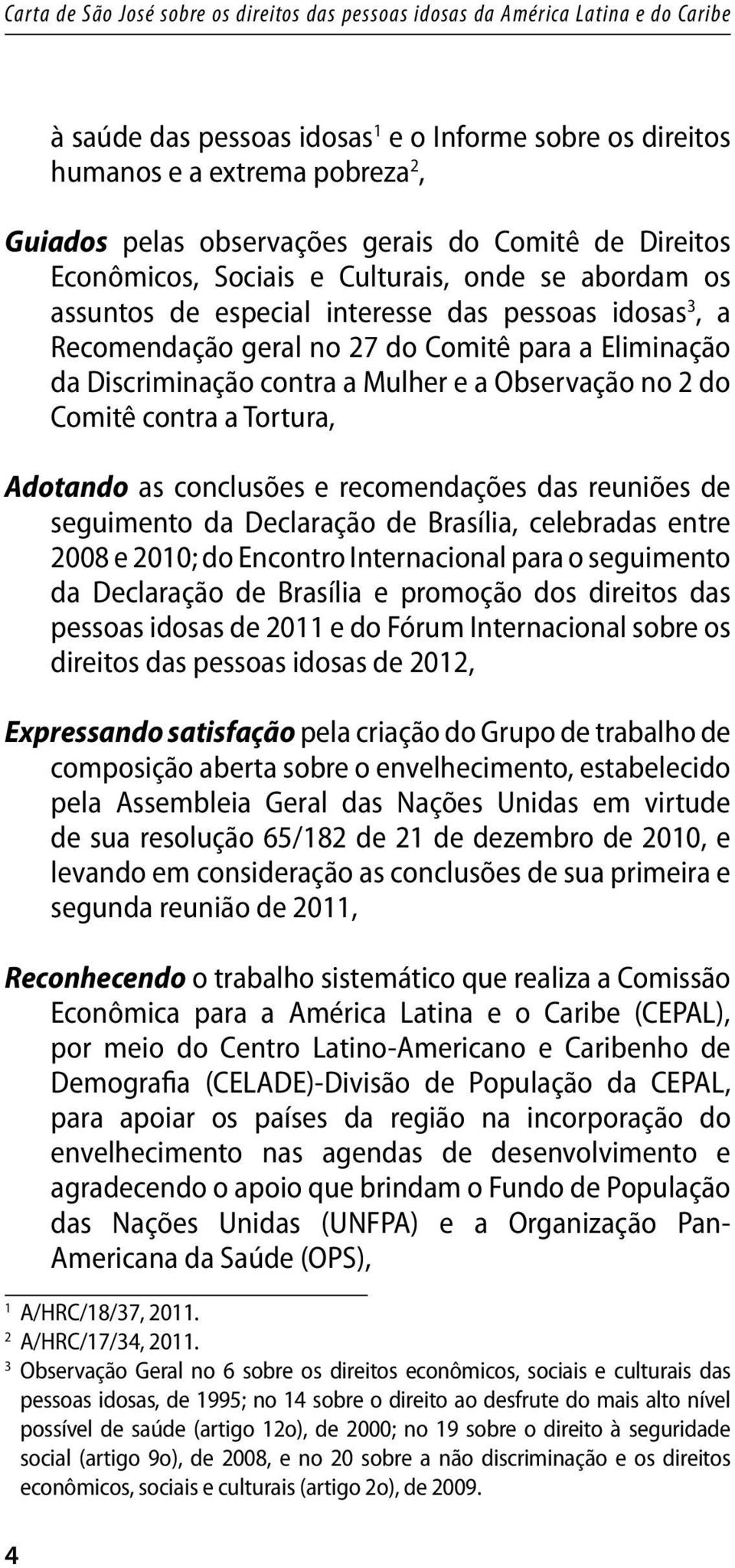 as conclusões e recomendações das reuniões de seguimento da Declaração de Brasília, celebradas entre 2008 e 2010; do Encontro Internacional para o seguimento da Declaração de Brasília e promoção dos