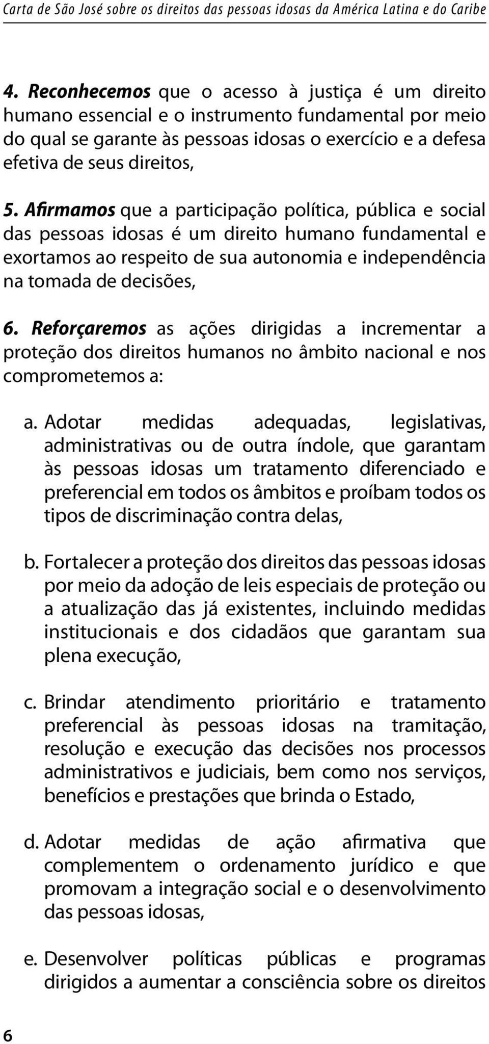 Reforçaremos as ações dirigidas a incrementar a proteção dos direitos humanos no âmbito nacional e nos comprometemos a: a.