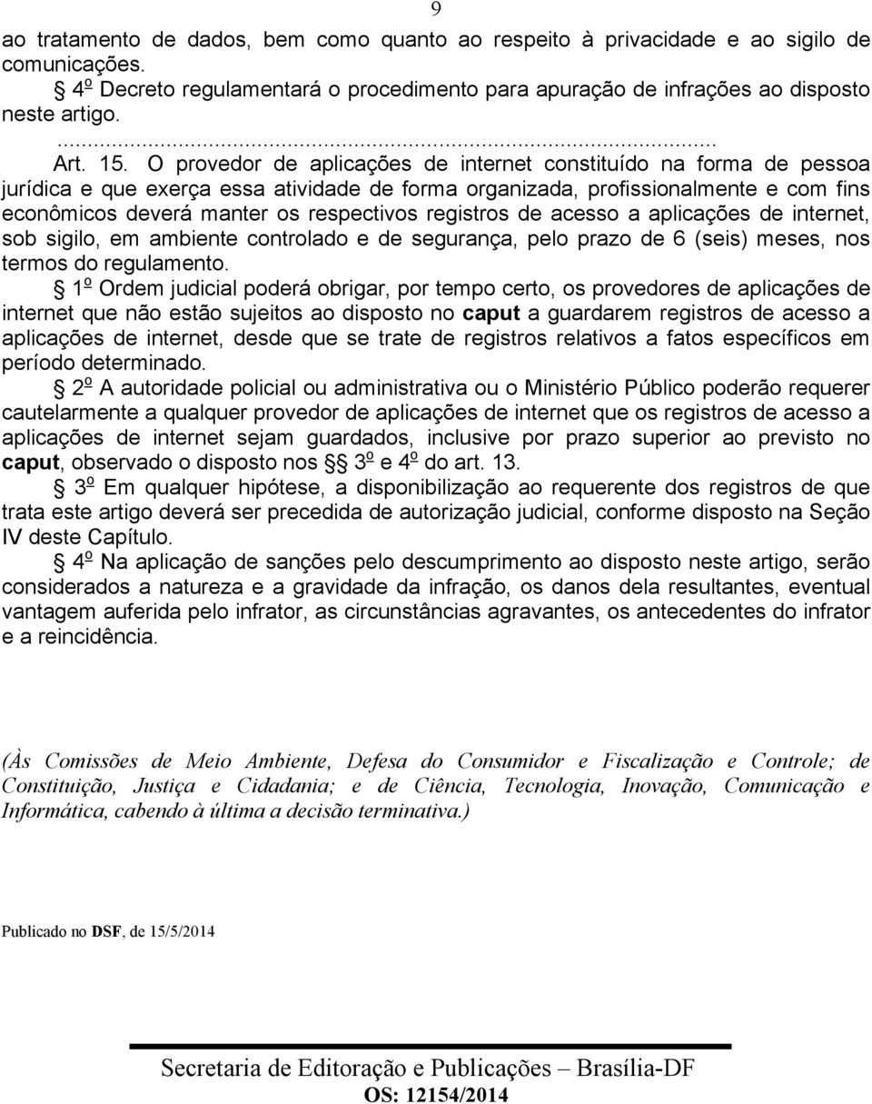 registros de acesso a aplicações de internet, sob sigilo, em ambiente controlado e de segurança, pelo prazo de 6 (seis) meses, nos termos do regulamento.