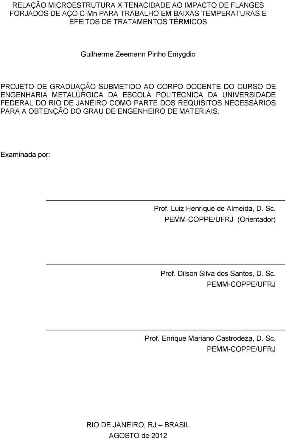 JANEIRO COMO PARTE DOS REQUISITOS NECESSÁRIOS PARA A OBTENÇÃO DO GRAU DE ENGENHEIRO DE MATERIAIS. Examinada por: Prof. Luiz Henrique de Almeida, D. Sc.