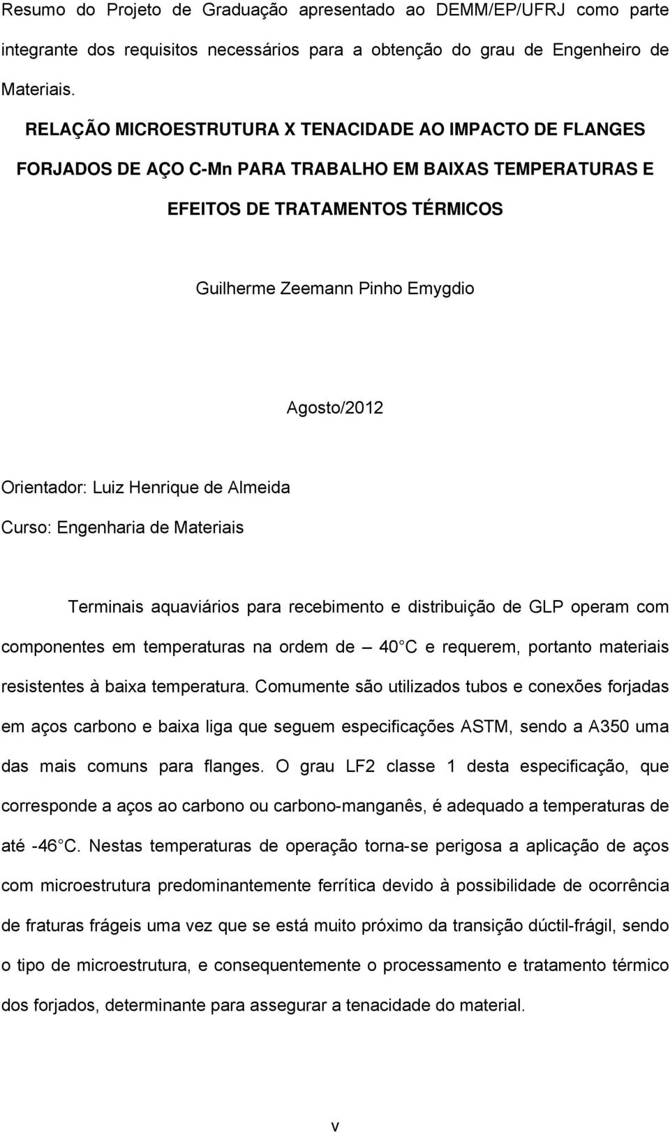 Orientador: Luiz Henrique de Almeida Curso: Engenharia de Materiais Terminais aquaviários para recebimento e distribuição de GLP operam com componentes em temperaturas na ordem de 40 C e requerem,