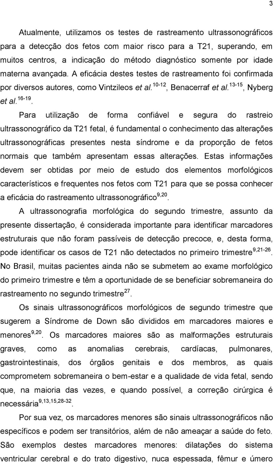 Para utilização de forma confiável e segura do rastreio ultrassonográfico da T21 fetal, é fundamental o conhecimento das alterações ultrassonográficas presentes nesta síndrome e da proporção de fetos