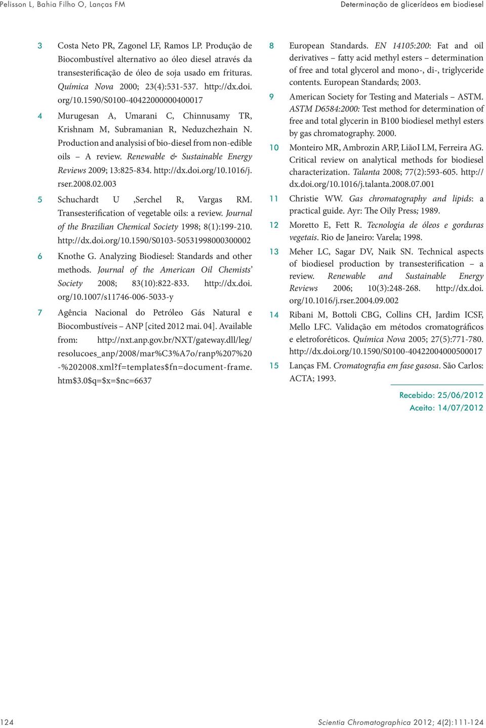 1590/s0100-40422000000400017 4 Murugesan A, Umarani C, Chinnusamy TR, Krishnam M, Subramanian R, Neduzchezhain N. Production and analysisi of bio-diesel from non-edible oils A review.