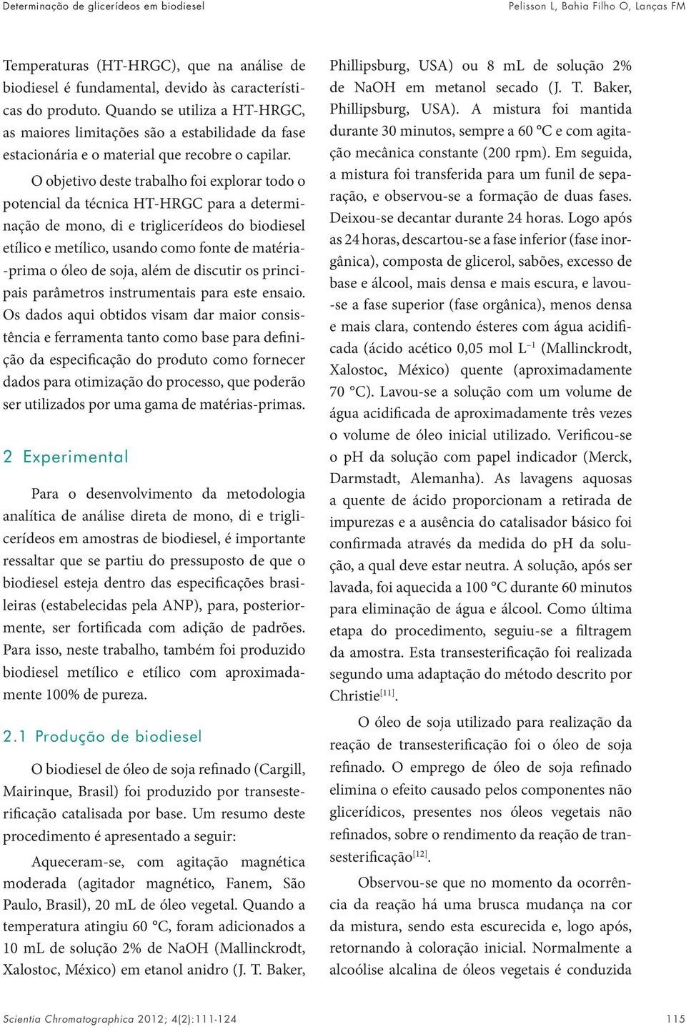 O objetivo deste trabalho foi explorar todo o potencial da técnica HT-HRGC para a determinação de mono, di e triglicerídeos do biodiesel etílico e metílico, usando como fonte de matéria- -prima o