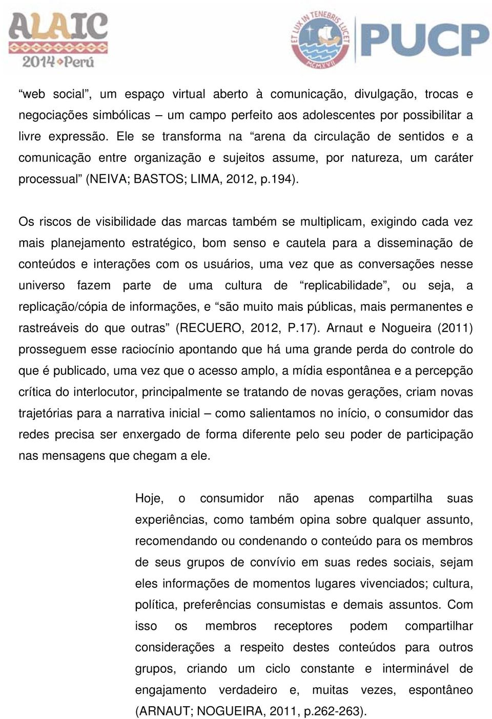 Os riscos de visibilidade das marcas também se multiplicam, exigindo cada vez mais planejamento estratégico, bom senso e cautela para a disseminação de conteúdos e interações com os usuários, uma vez