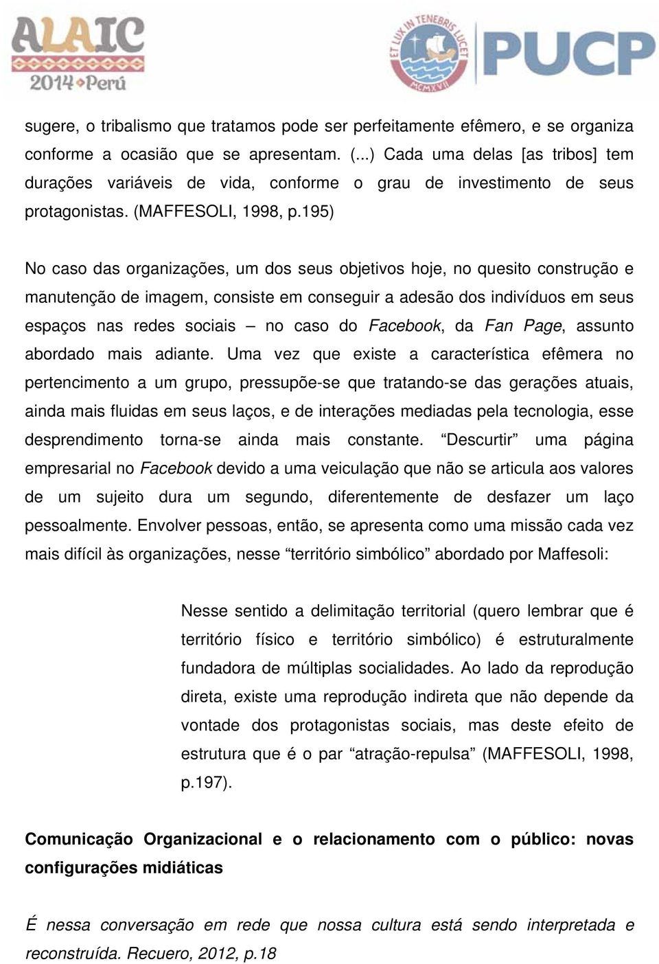 195) No caso das organizações, um dos seus objetivos hoje, no quesito construção e manutenção de imagem, consiste em conseguir a adesão dos indivíduos em seus espaços nas redes sociais no caso do