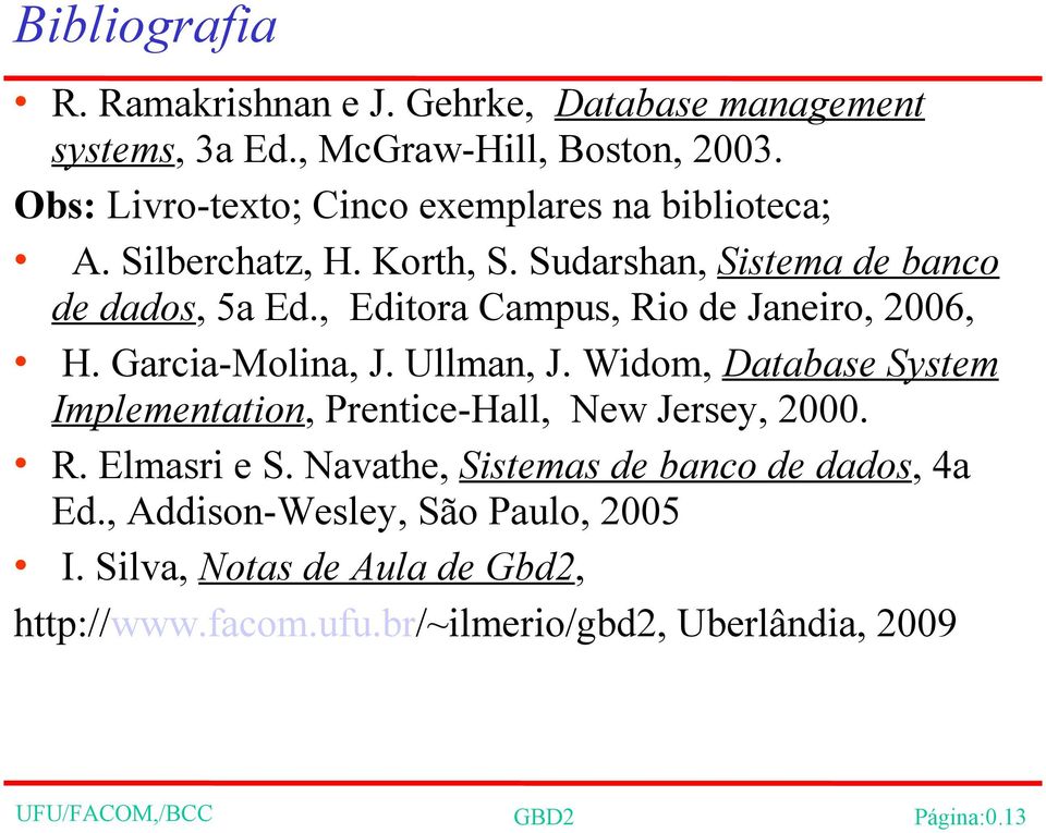 , Editora Campus, Rio de Janeiro, 2006, H. Garcia-Molina, J. Ullman, J. Widom, Database System Implementation, Prentice-Hall, New Jersey, 2000. R. Elmasri e S.