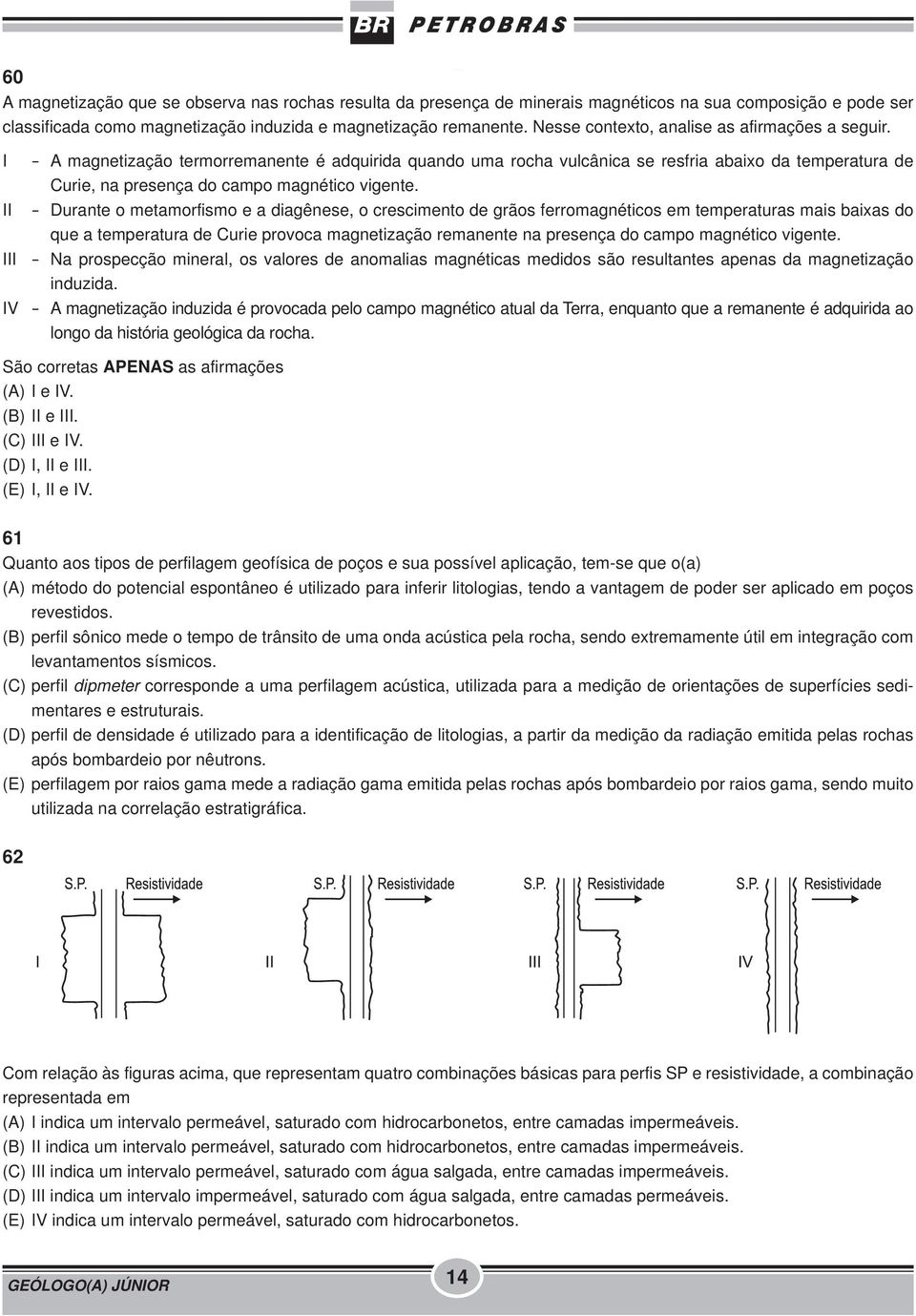 I - A magnetização termorremanente é adquirida quando uma rocha vulcânica se resfria abaixo da temperatura de Curie, na presença do campo magnético vigente.