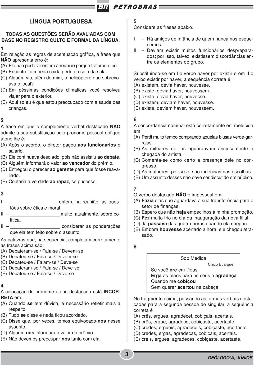 (C) Alguém viu, além de mim, o helicóptero que sobrevoava o local? (D) Em péssimas condições climaticas você resolveu viajar para o exterior.