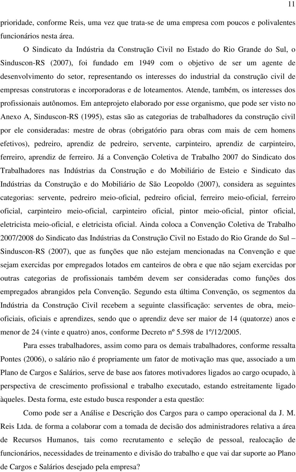 interesses do industrial da construção civil de empresas construtoras e incorporadoras e de loteamentos. Atende, também, os interesses dos profissionais autônomos.