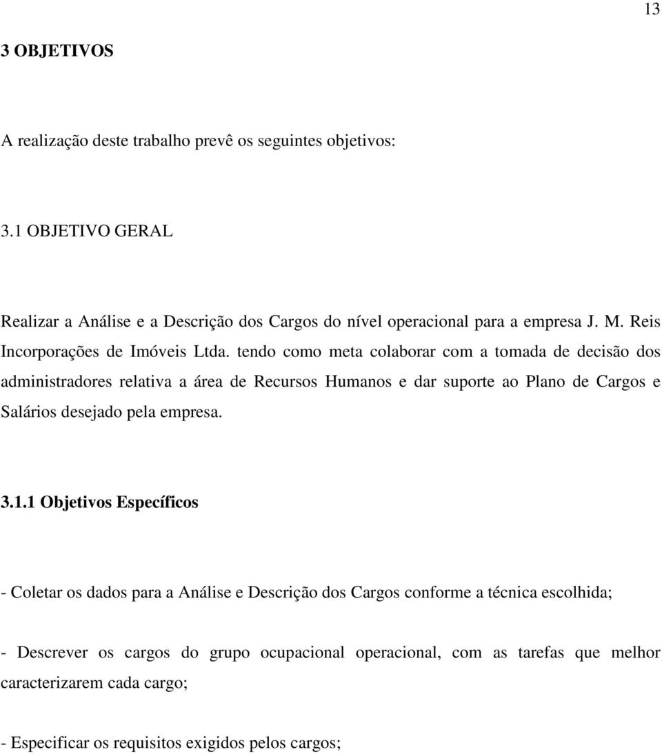 tendo como meta colaborar com a tomada de decisão dos administradores relativa a área de Recursos Humanos e dar suporte ao Plano de Cargos e Salários desejado pela