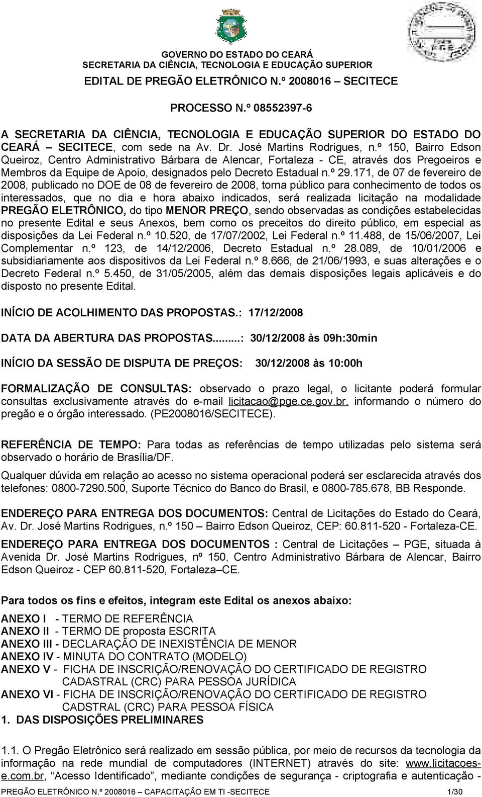 171, de 07 de fevereiro de 2008, publicado no DOE de 08 de fevereiro de 2008, torna público para conhecimento de todos os interessados, que no dia e hora abaixo indicados, será realizada licitação na