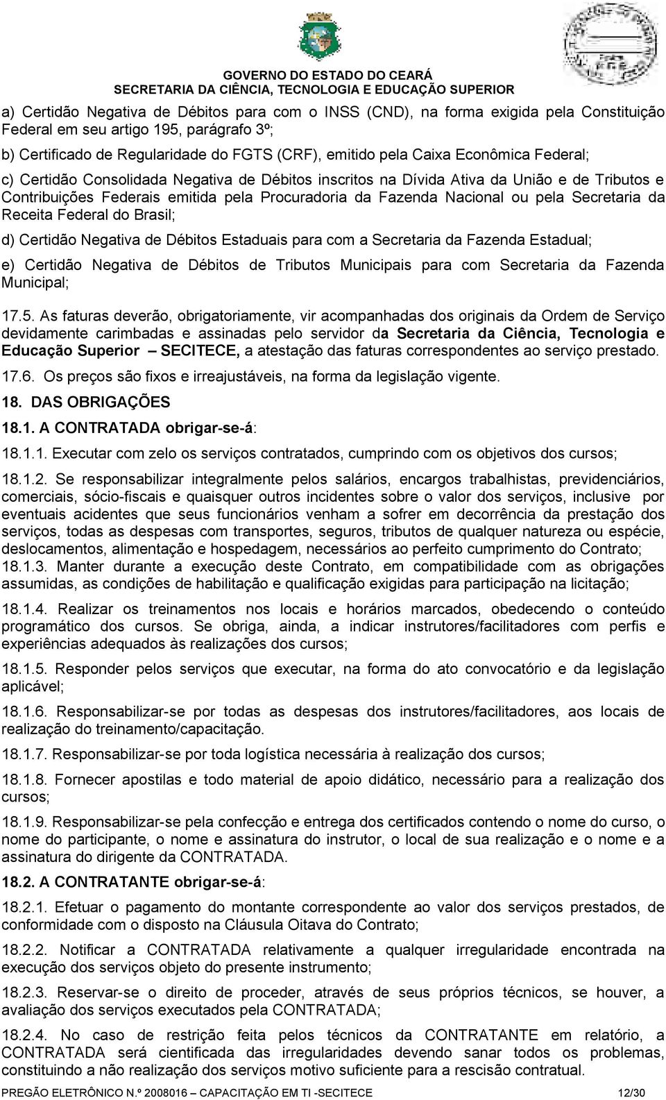 Secretaria da Receita Federal do Brasil; d) Certidão Negativa de Débitos Estaduais para com a Secretaria da Fazenda Estadual; e) Certidão Negativa de Débitos de Tributos Municipais para com