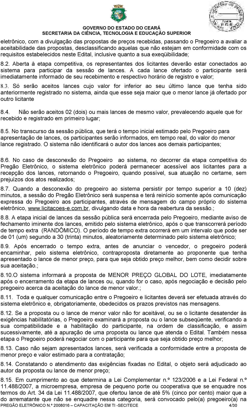 Aberta à etapa competitiva, os representantes dos licitantes deverão estar conectados ao sistema para participar da sessão de lances.