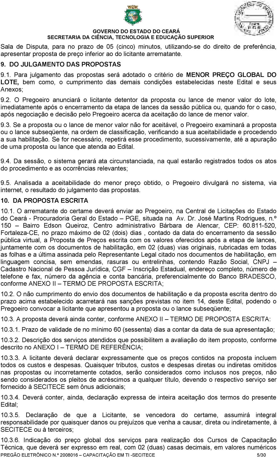 O Pregoeiro anunciará o licitante detentor da proposta ou lance de menor valor do lote, imediatamente após o encerramento da etapa de lances da sessão pública ou, quando for o caso, após negociação e