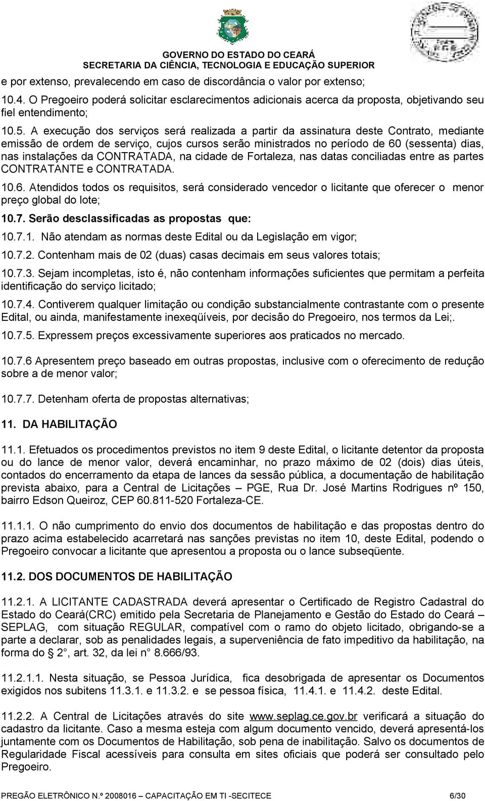 CONTRATADA, na cidade de Fortaleza, nas datas conciliadas entre as partes CONTRATANTE e CONTRATADA. 10.6.