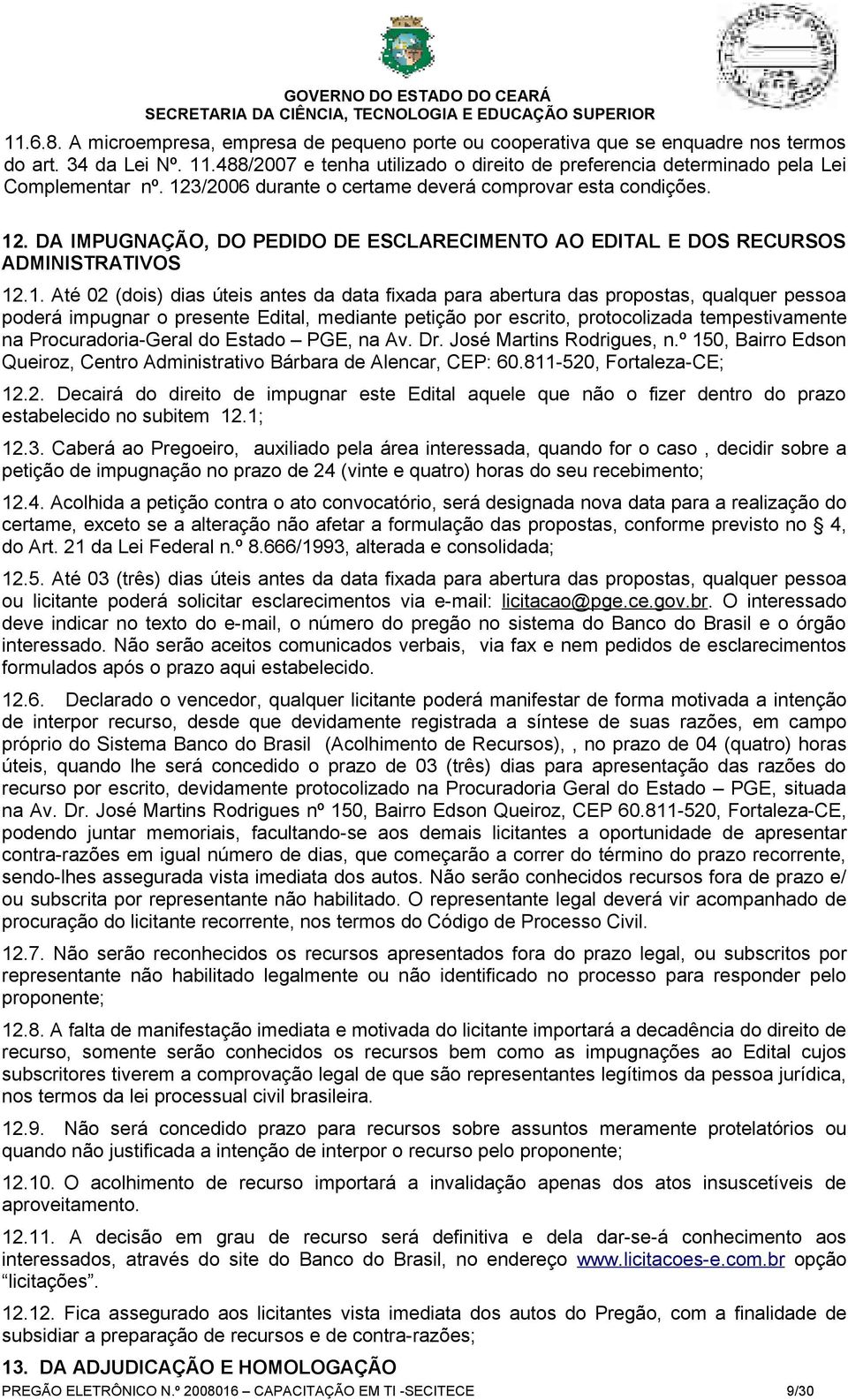 1. Até 02 (dois) dias úteis antes da data fixada para abertura das propostas, qualquer pessoa poderá impugnar o presente Edital, mediante petição por escrito, protocolizada tempestivamente na