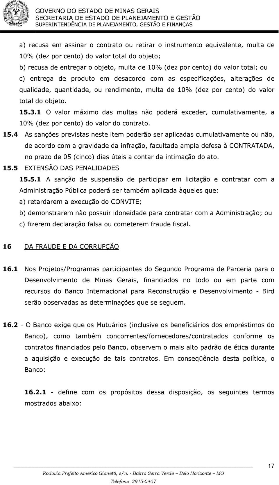 1 O valor máximo das multas não poderá exceder, cumulativamente, a 10% (dez por cento) do valor do contrato. 15.