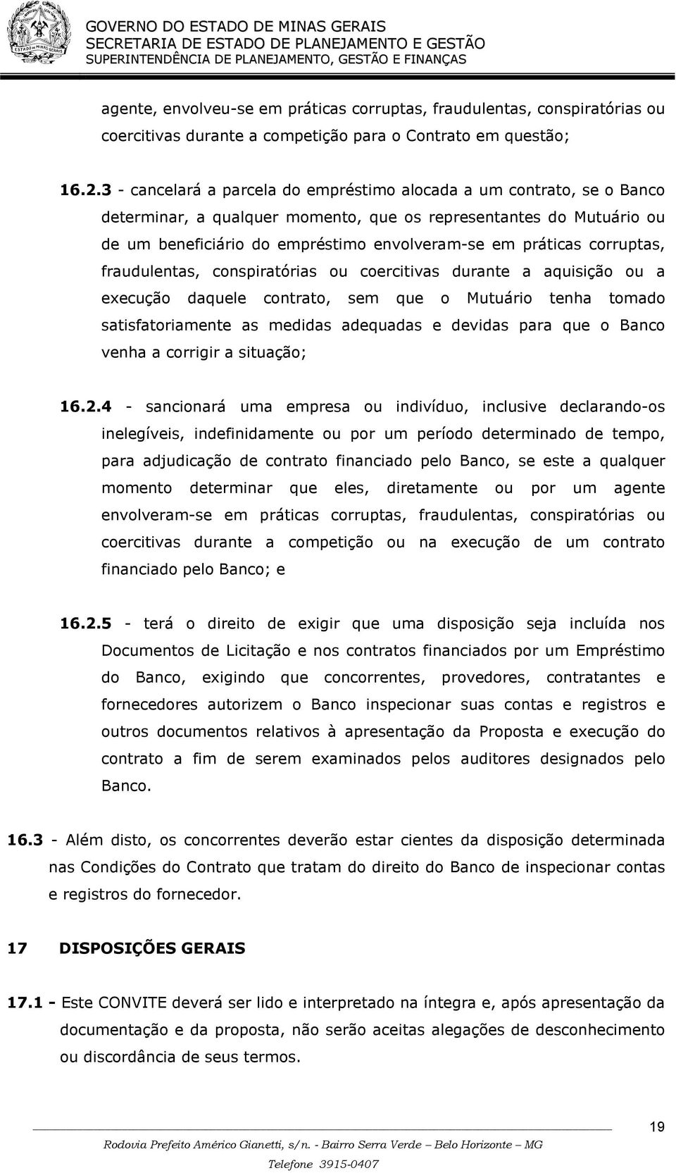 corruptas, fraudulentas, conspiratórias ou coercitivas durante a aquisição ou a execução daquele contrato, sem que o Mutuário tenha tomado satisfatoriamente as medidas adequadas e devidas para que o