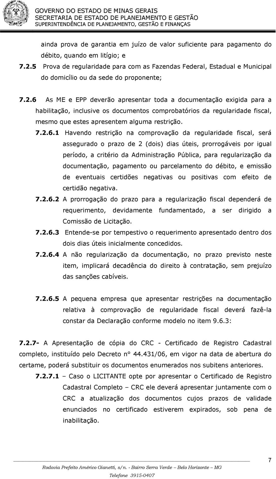 6 As ME e EPP deverão apresentar toda a documentação exigida para a habilitação, inclusive os documentos comprobatórios da regularidade fiscal, mesmo que estes apresentem alguma restrição. 7.2.6.1