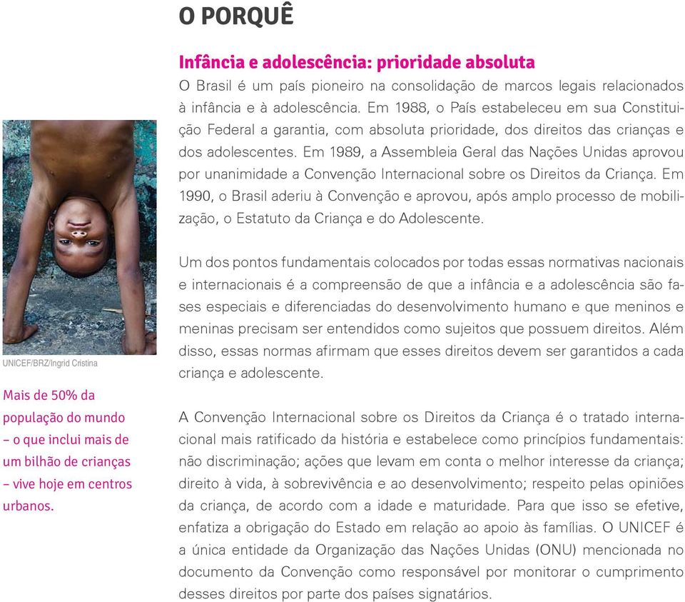 Em 1989, a Assembleia Geral das Nações Unidas aprovou por unanimidade a Convenção Internacional sobre os Direitos da Criança.