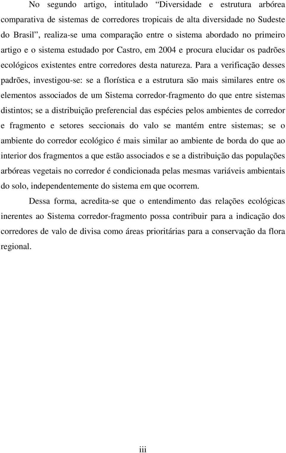 Para a verificação desses padrões, investigou-se: se a florística e a estrutura são mais similares entre os elementos associados de um Sistema corredor-fragmento do que entre sistemas distintos; se a