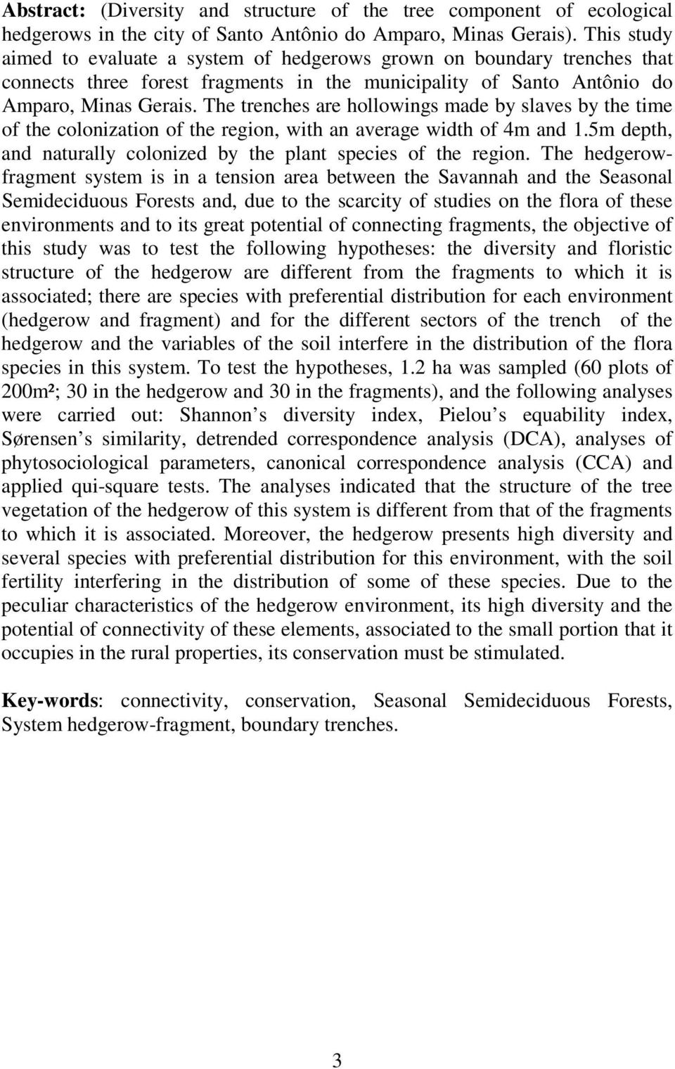 The trenches are hollowings made by slaves by the time of the colonization of the region, with an average width of 4m and 1.5m depth, and naturally colonized by the plant species of the region.