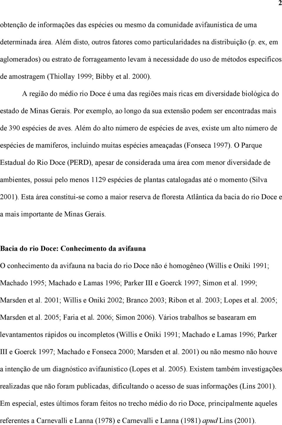 A região do médio rio Doce é uma das regiões mais ricas em diversidade biológica do estado de Minas Gerais. Por exemplo, ao longo da sua extensão podem ser encontradas mais de 390 espécies de aves.