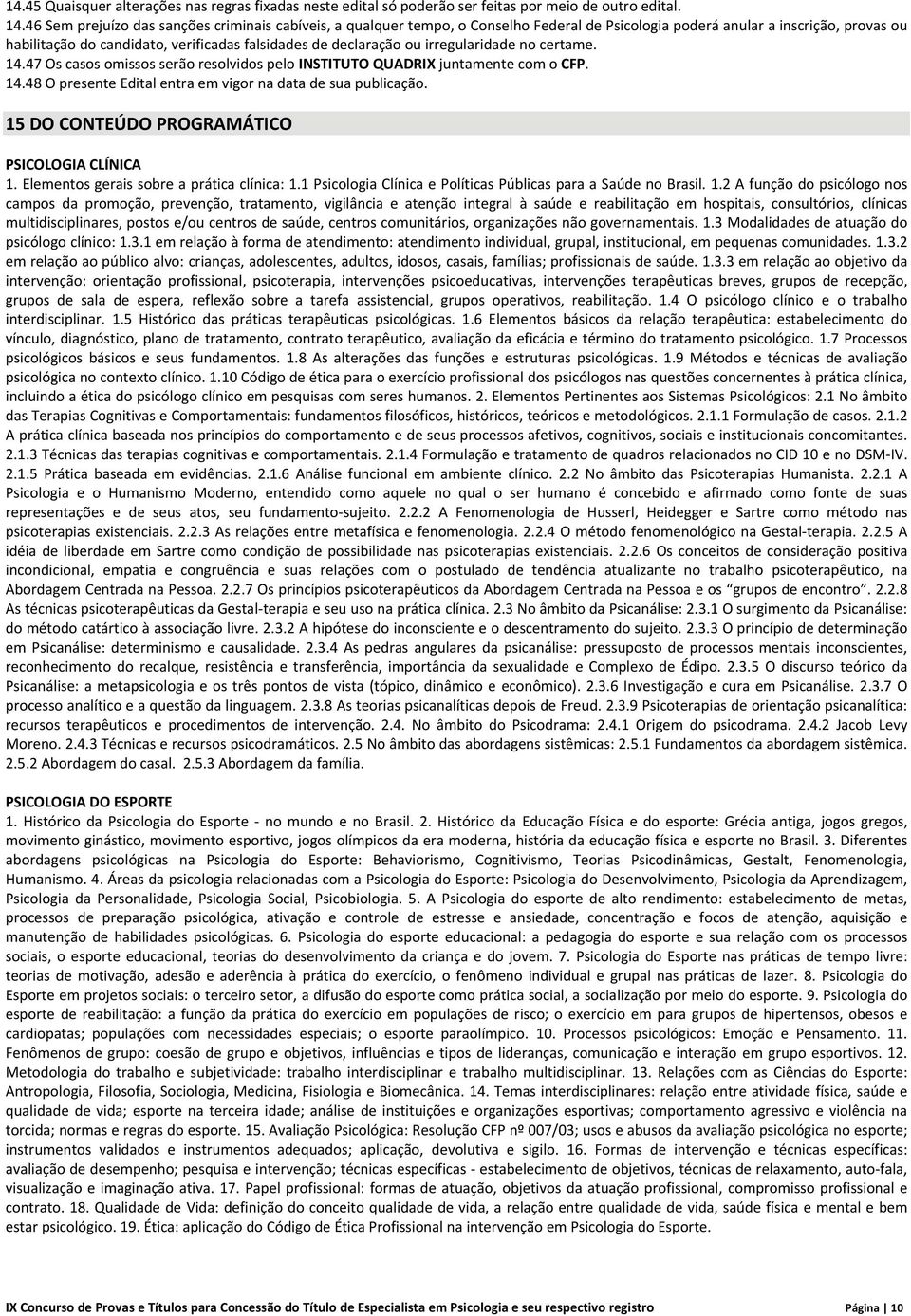 ou irregularidade no certame. 14.47 Os casos omissos serão resolvidos pelo INSTITUTO QUADRIX juntamente com o CFP. 14.48 O presente Edital entra em vigor na data de sua publicação.