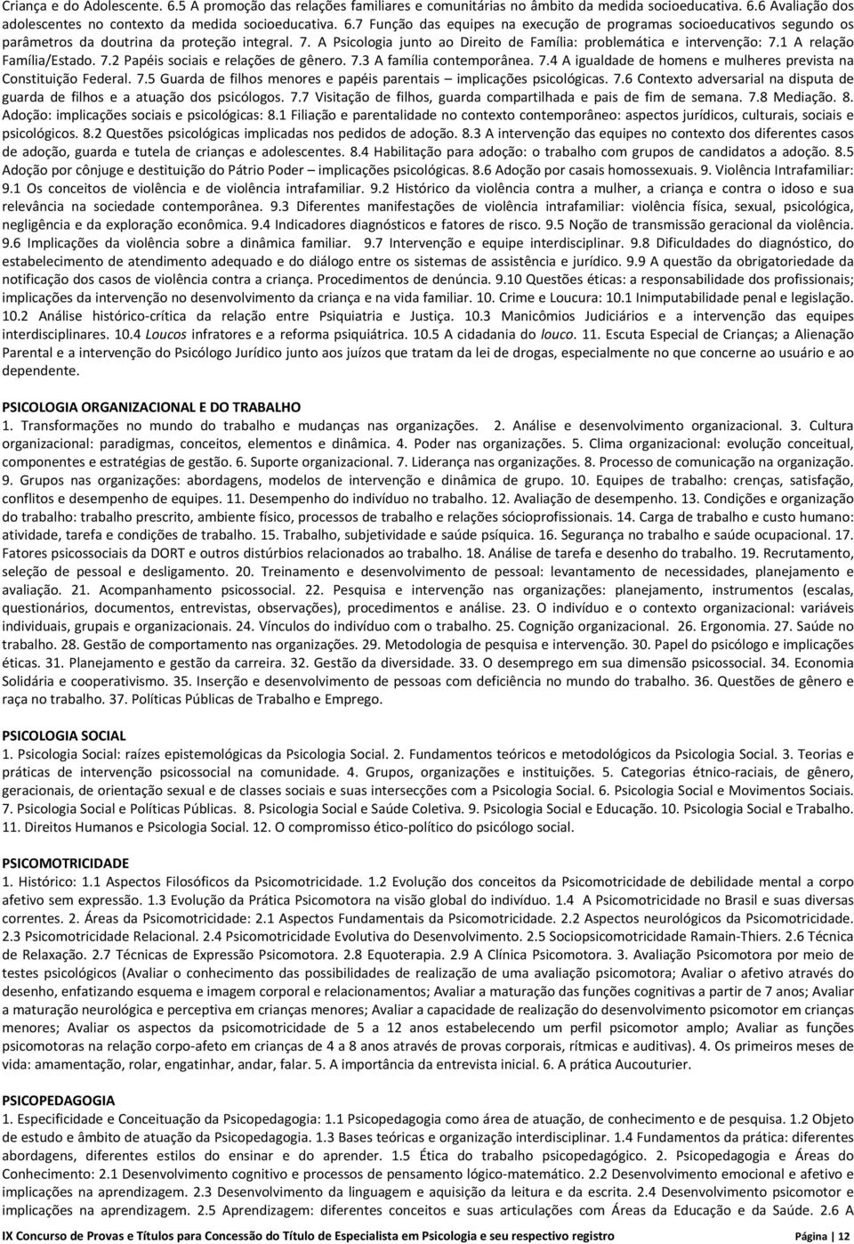 7.5 Guarda de filhos menores e papéis parentais implicações psicológicas. 7.6 Contexto adversarial na disputa de guarda de filhos e a atuação dos psicólogos. 7.7 Visitação de filhos, guarda compartilhada e pais de fim de semana.