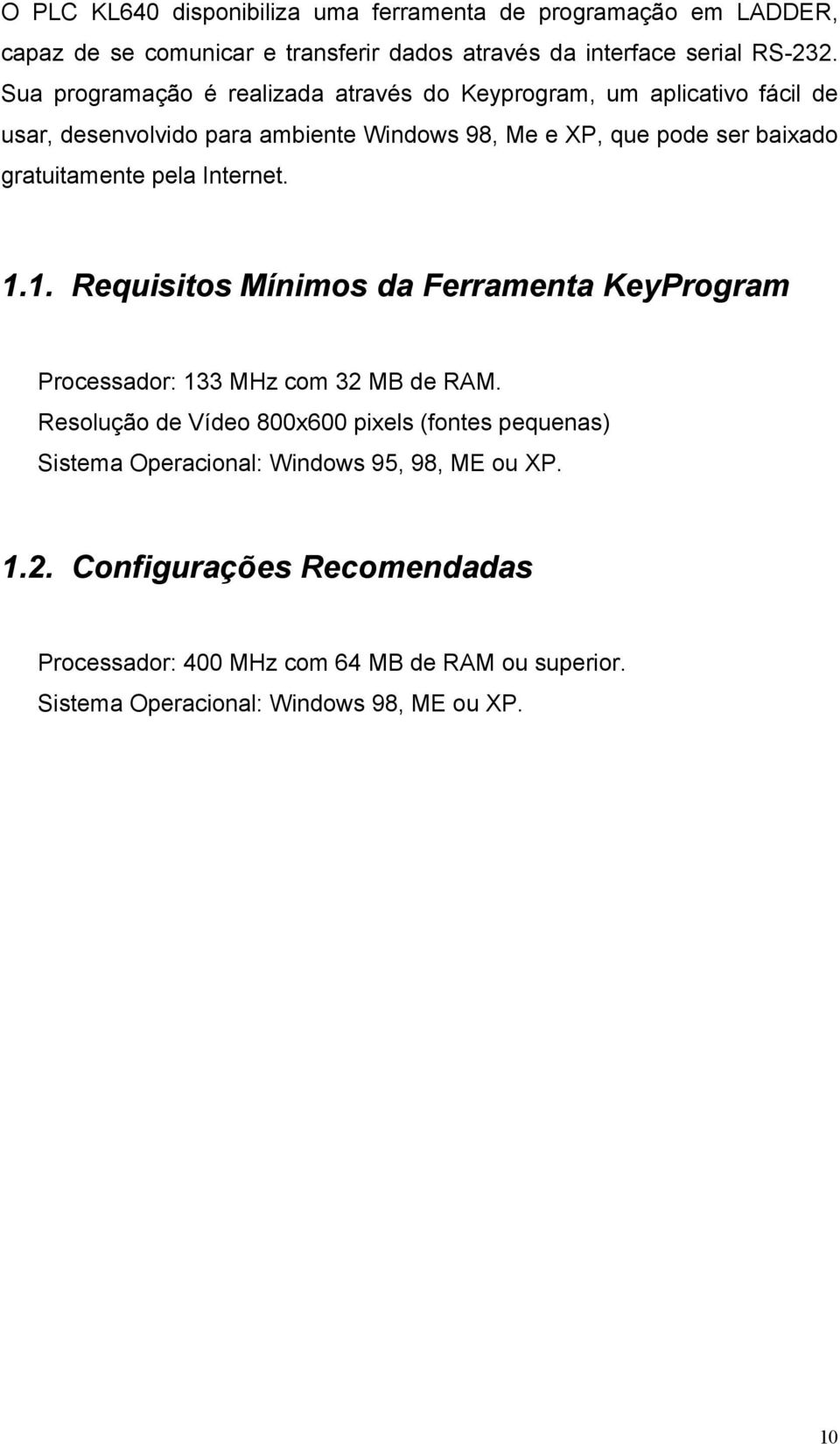 gratuitamente pela Internet. 1.1. Requisitos Mínimos da Ferramenta KeyProgram Processador: 133 MHz com 32 MB de RAM.