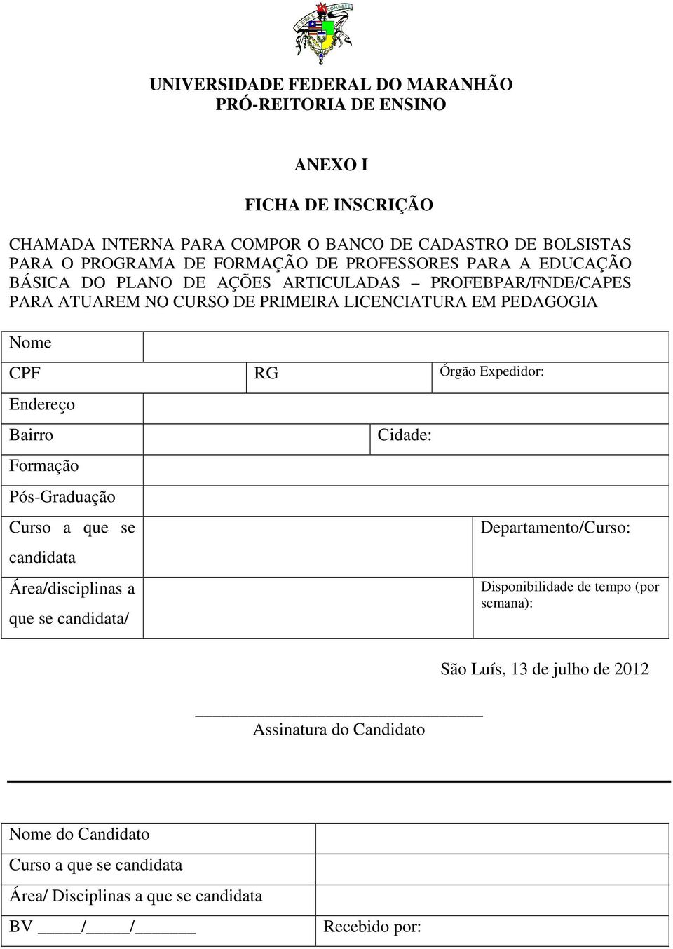 RG Órgão Expedidor: Endereço Bairro Formação Pós-Graduação Curso a que se candidata Área/disciplinas a que se candidata/ Cidade: Departamento/Curso: Disponibilidade de