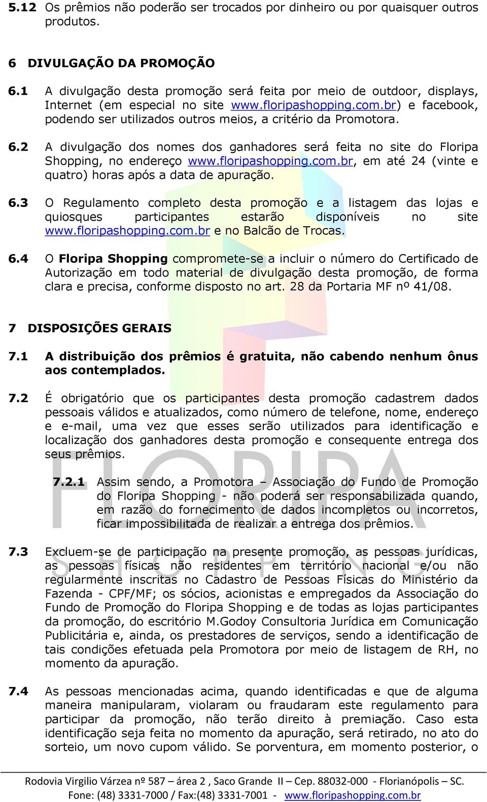 br) e facebook, podendo ser utilizados outros meios, a critério da Promotora. 6.2 A divulgação dos nomes dos ganhadores será feita no site do Floripa Shopping, no endereço www.floripashopping.com.