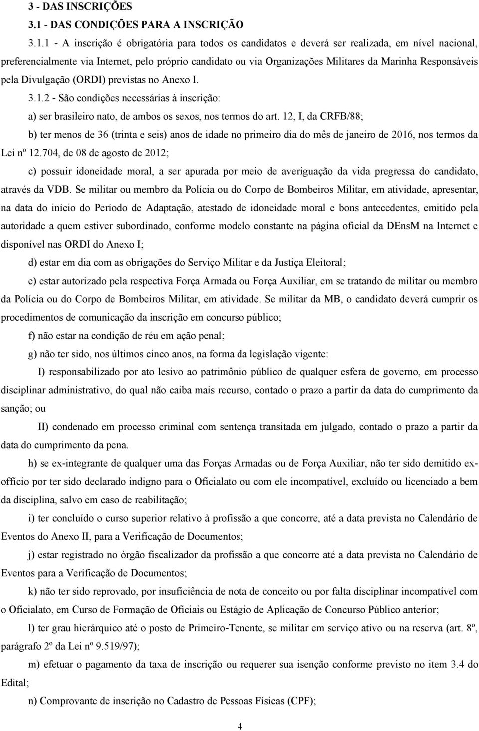 1 - A inscrição é obrigatória para todos os candidatos e deverá ser realizada, em nível nacional, preferencialmente via Internet, pelo próprio candidato ou via Organizações Militares da Marinha